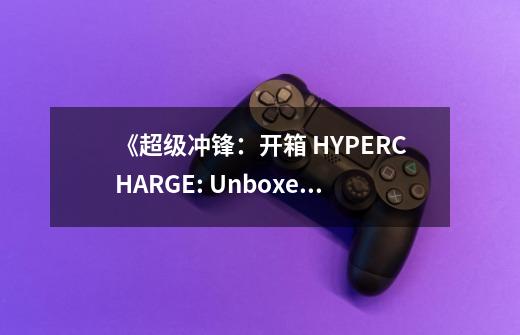 《超级冲锋：开箱 HYPERCHARGE: Unboxed》官方中文联机版-第1张-游戏信息-拼搏网