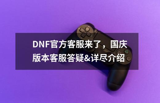 DNF官方客服来了，国庆版本客服答疑&详尽介绍-第1张-游戏信息-拼搏网