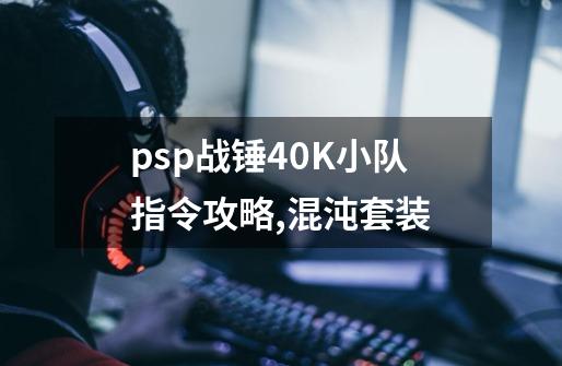 psp战锤40K小队指令攻略,混沌套装-第1张-游戏信息-拼搏网