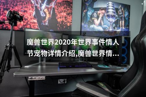 魔兽世界2020年世界事件情人节宠物详情介绍,魔兽世界情人节活动-第1张-游戏信息-拼搏网