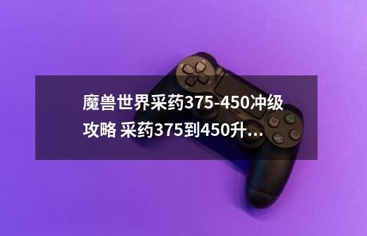 魔兽世界采药375-450冲级攻略 采药375到450升级省钱速冲攻略,魔兽世界采药练级-第1张-游戏信息-拼搏网