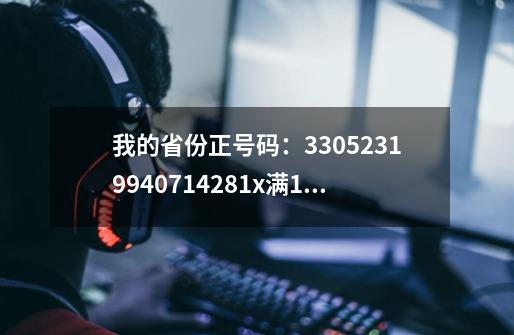 我的省份正号码：33052319940714281x满18周岁了吗？为什么CF还是防沉迷限制？,cf手游忧君防沉迷-第1张-游戏信息-拼搏网