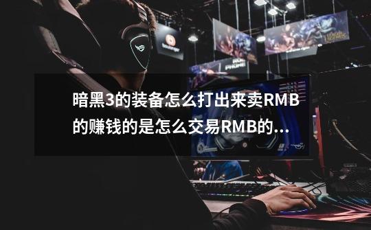 暗黑3的装备怎么打出来卖RMB的赚钱的?是怎么交易RMB的？,暗黑3怎么刷钱快-第1张-游戏信息-拼搏网