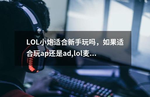 LOL小炮适合新手玩吗，如果适合玩ap还是ad,lol麦林炮手皮肤手感最好-第1张-游戏信息-拼搏网