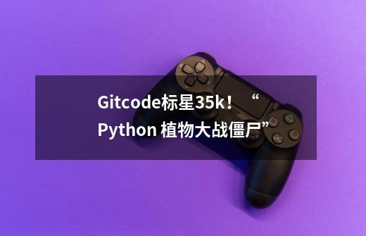 Gitcode标星35k！“Python 植物大战僵尸”-第1张-游戏信息-拼搏网