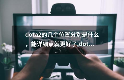 dota2的几个位置分别是什么，能详细点就更好了,dota代打玩什么位置-第1张-游戏信息-拼搏网