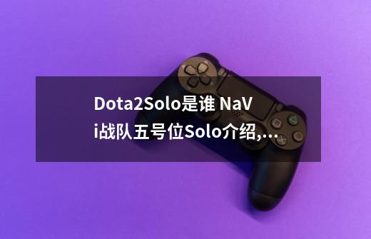 Dota2Solo是谁 NaVi战队五号位Solo介绍,dotasolo命令-第1张-游戏信息-拼搏网