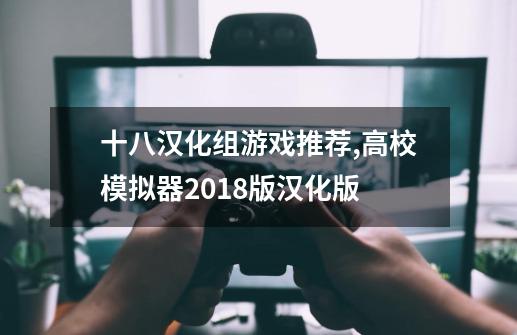 十八汉化组游戏推荐,高校模拟器2018版汉化版-第1张-游戏信息-拼搏网