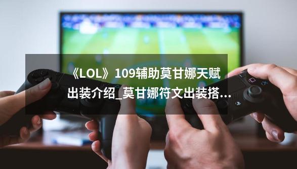 《LOL》10.9辅助莫甘娜天赋出装介绍_莫甘娜符文出装搭配-第1张-游戏信息-拼搏网